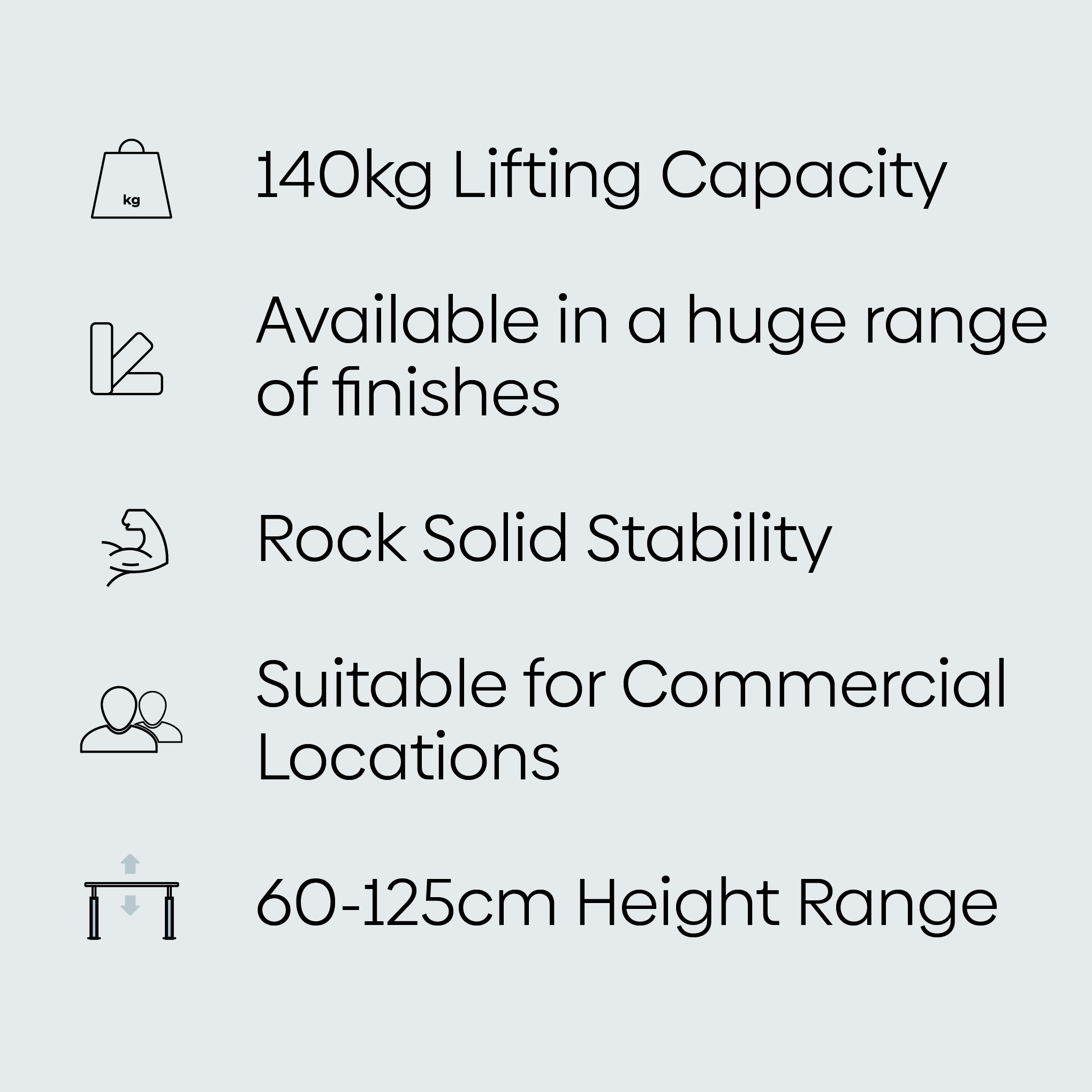 140kg Lifting Capacity, Available in wide range of finishes, Rock solid stability, suitable for commercial office fit outs, 60 - 125cm height range exceeds Australian Standards for office desks. Leading Sit Stand Desks
