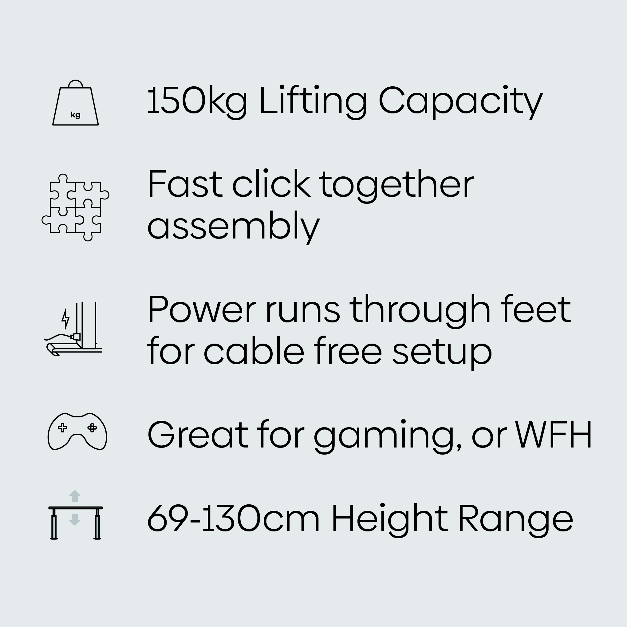 150kg Lifting Capacity, Fast click together assembly, Pulse Cable Management System for no messy cables, great for gaming, or work from home, 69 - 130m height range. New and innovative sit stand desk in Australia.